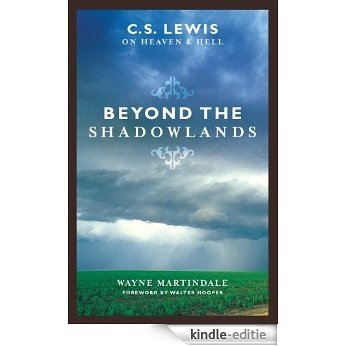 Beyond the Shadowlands (Foreword by Walter Hooper): C. S. Lewis on Heaven and Hell [Kindle-editie]