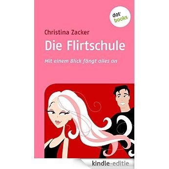 Die Flirtschule: Mit einem Blick fängt alles an [Kindle-editie]
