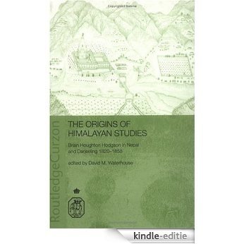 The Origins of Himalayan Studies: Brian Houghton Hodgson in Nepal and Darjeeling (Royal Asiatic Society Books) [Kindle-editie]
