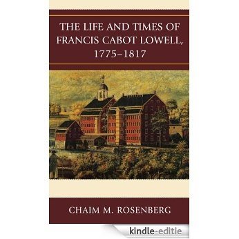 The Life and Times of Francis Cabot Lowell, 1775-1817 [Kindle-editie]