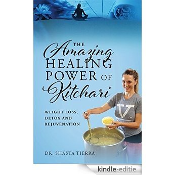 The Amazing Healing Power of Kitchari: Weight Loss, Detox and Rejuvenation (English Edition) [Kindle-editie]