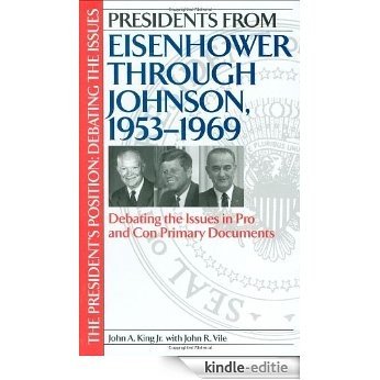 Presidents from Eisenhower through Johnson, 1953-1969: Debating the Issues in Pro and Con Primary Documents (The President's Position: Debating the Issues) [Kindle-editie]