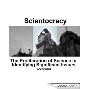 Scientocracy: The Proliferation of Science in Indentifying Significant Issues (English Edition) [Kindle-editie]