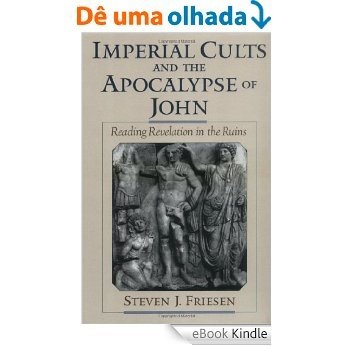 Imperial Cults and the Apocalypse of John: Reading Revelation in the Ruins [eBook Kindle]