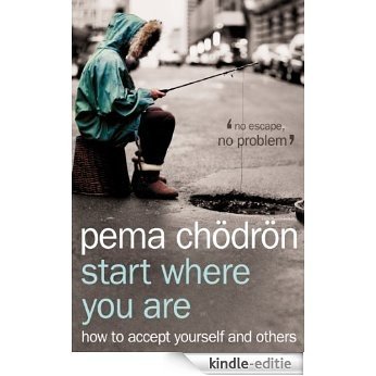 Start Where You Are: A Guide to Compassionate Living: How to Accept Yourself and Others [Kindle-editie]