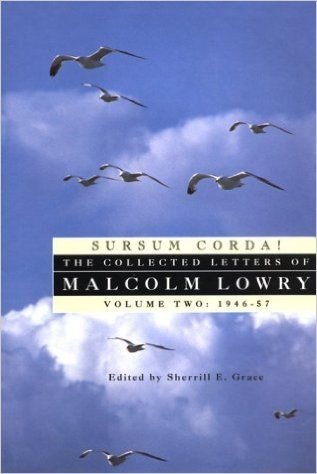 Sursum Corda!: The Collected Letters of Malcolm Lowry, Volume II: 1947-1957