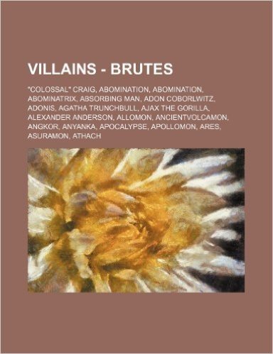 Villains - Brutes: Colossal Craig, Abomination, Abomination, Abominatrix, Absorbing Man, Adon Coborlwitz, Adonis, Agatha Trunchbull, Aj baixar