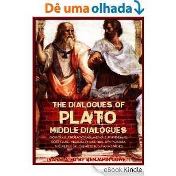 Dialogues of Plato: Middle Dialogues (Gorgias, Protagoras, Meno, Euthydemus, Cratylus, Phaedo, Phaedrus, Symposium, The Republic, Theaetetus, Parmenides) (English Edition) [eBook Kindle]