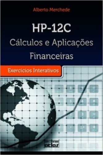 HP-12C. Cálculos e Aplicações Financeiras. Exercícios Interativos