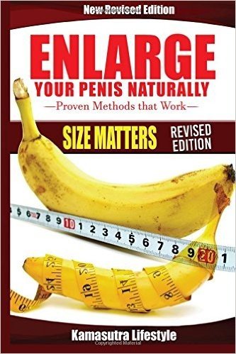 Enlarge Your Penis Naturally: How to Enlarge Your Penis, How to Exercise Your Penis, How to Grow Your Penis, Bigger Penis