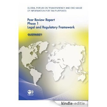 Global Forum on Transparency and Exchange of Information for Tax Purposes Peer Reviews:  Guernsey 2011: Phase 1: Legal and Regulatory Framework (Economie) [Kindle-editie]