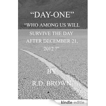 "DAY-ONE" WHO AMONG US WILL SURVIVE THE DAY AFTER DECEMBER 21, 2012 (English Edition) [Kindle-editie]