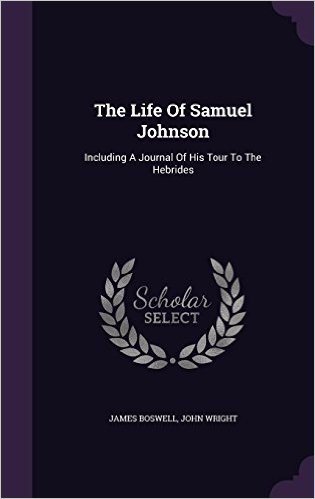 The Life of Samuel Johnson: Including a Journal of His Tour to the Hebrides