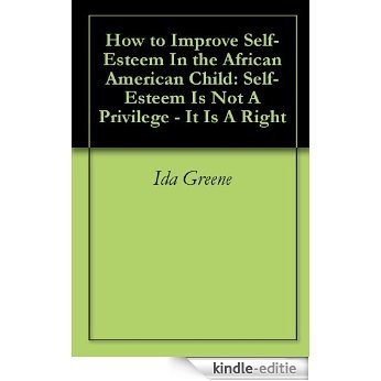 How to Improve Self-Esteem In the African American Child: Self-Esteem Is Not A Privilege - It Is A Right (English Edition) [Kindle-editie]