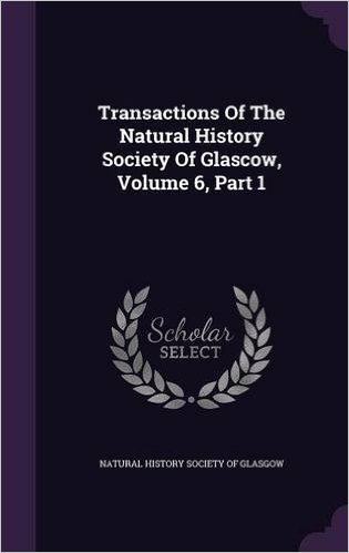 Transactions of the Natural History Society of Glascow, Volume 6, Part 1