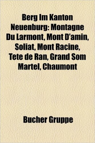 Berg Im Kanton Neuenburg: Montagne Du Larmont, Mont D'Amin, Soliat, Mont Racine, Tete de Ran, Grand SOM Martel, Chaumont