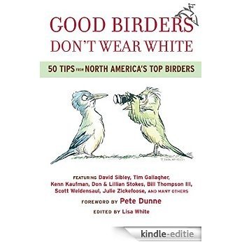 Good Birders Don't Wear White: 50 Tips From North America's Top Birders [Kindle-editie] beoordelingen