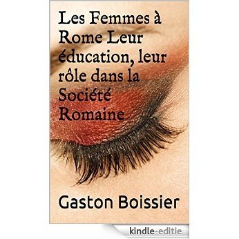 Les Femmes à Rome Leur éducation, leur rôle dans la Société Romaine (French Edition) [Kindle-editie]