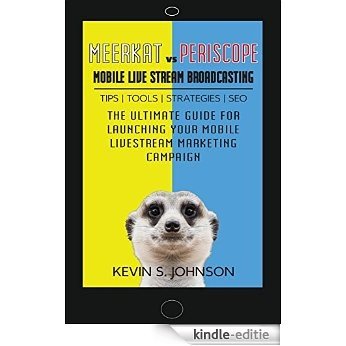 Meerkat vs Pericsope: Mobile Live Stream Broadcasting: The Ultimate Guide For Launching Your Mobile Live Stream Marketing Campaign (English Edition) [Kindle-editie]