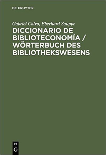 Diccionario de Biblioteconomia / Worterbuch Des Bibliothekswesens: Incluye Una Seleccion de Terminologia Bibliotecaria de Ciencias de La Informacion,