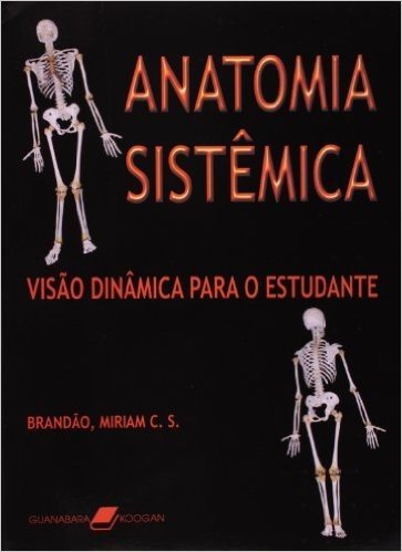 Anatomia Sistêmica. Visão Dinâmica Para O Aluno Iniciante
