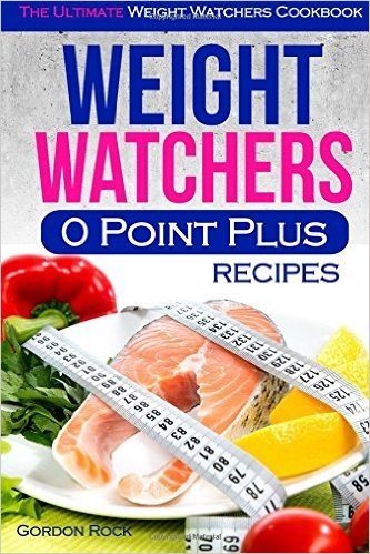 Weight Watchers 0 Point Plus Recipes: The Ultimate Weight Watchers Cookbook