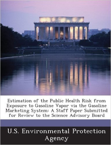 Estimation of the Public Health Risk from Exposure to Gasoline Vapor Via the Gasoline Marketing System: A Staff Paper Submitted for Review to the Scie