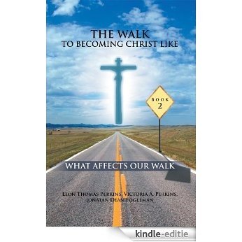 THE WALK TO BECOMING CHRIST LIKE: WHAT AFFECTS OUR WALK (English Edition) [Kindle-editie]