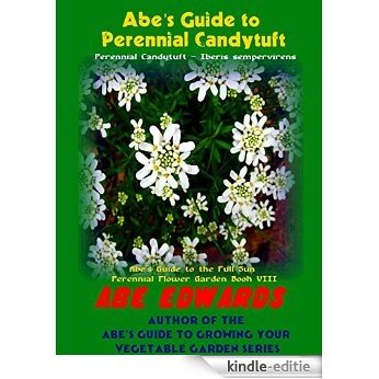 Abe's Guide To Perennial Candytuft: Abe's Guide To Perennial Candytuft Perennial Candytuft - Iberis sempervirens (Abe's Guide to the Full Sun Perennial Flower Garden Book 8) (English Edition) [Kindle-editie] beoordelingen