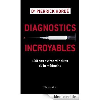 Diagnostics incroyables: 100 cas extraordinaires de la médecine (Santé) [Kindle-editie]