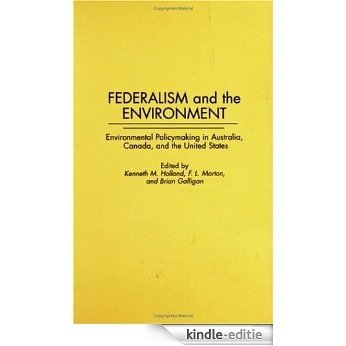 Federalism and the Environment: Environmental Policymaking in Australia, Canada, and the United States: Environmental Policymaking in Australia, Canada ... States (Contributions in Political Science) [Kindle-editie]