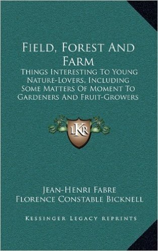 Field, Forest and Farm: Things Interesting to Young Nature-Lovers, Including Some Matters of Moment to Gardeners and Fruit-Growers