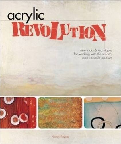 Acrylic Revolution: New Tricks & Techniques for Working with the World's Most Versatile Medium
