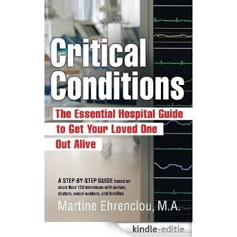Critical Conditions: The Essential Hospital Guide To Get Your Loved One Out Alive: 1 [Kindle-editie]