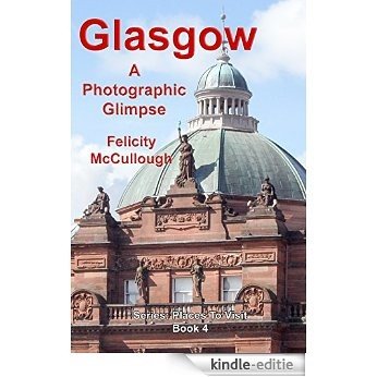 Glasgow A Photographic Glimpse (Places To Visit Book 4) (English Edition) [Kindle-editie]