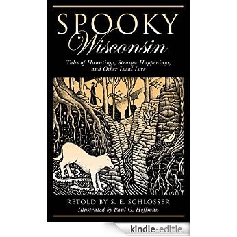 Spooky Wisconsin: Tales of Hauntings, Strange Happenings, and Other Local Lore [Kindle-editie]