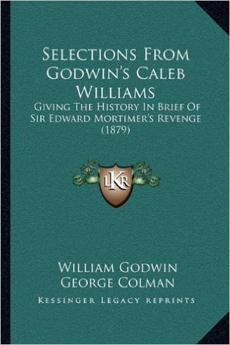 Selections from Godwin's Caleb Williams: Giving the History in Brief of Sir Edward Mortimer's Revenge (1879)
