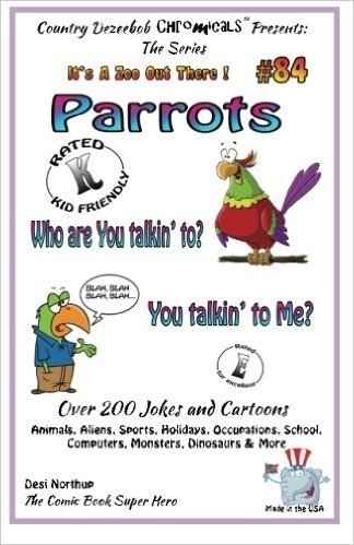 Parrots Who You Talkin' To--You Talkin' to Me? - Over 200 Jokes + Cartoons - Animals, Aliens, Sports, Holidays, Occupations, School, Computers, Monste