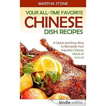 Your All-Time Favorite Chinese Dish Recipes: A Quick and Easy Way to Recreate Your Favorite Chinese Meals at Home! (Chinese Food Cooking) (English Edition) [Kindle-editie]