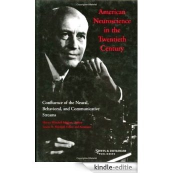 American Neuroscience in the Twentieth Century: Confluence of the Neural, Behavioral and Communicative Streams [Kindle-editie]