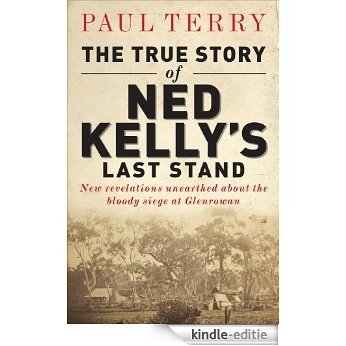 The True Story of Ned Kelly's Last Stand [Kindle-editie]