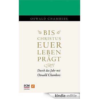 Bis Christus euer Leben prägt: Durch das Jahr mit Oswald Chambers (German Edition) [Kindle-editie]