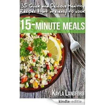 15-Minute Meals: 35 Quick and Delicious Healthy Recipes that are easy to cook (English Edition) [Kindle-editie]