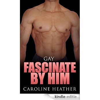 Gay: Fascinated By Him (Gay Romance, Gay Fiction, Gay Love) (English Edition) [Kindle-editie]