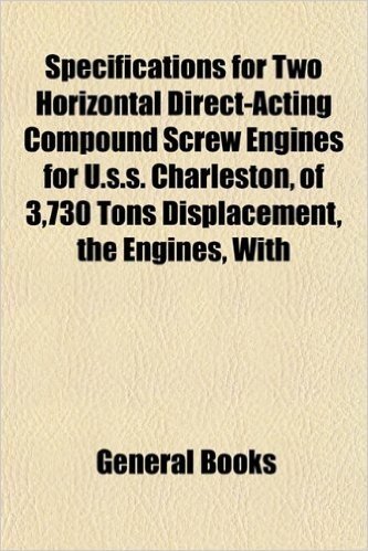 Specifications for Two Horizontal Direct-Acting Compound Screw Engines for U.S.S. Charleston, of 3,730 Tons Displacement, the Engines, with