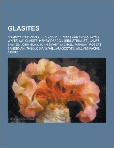 Glasites: Andrew Pritchard, C. F. Varley, Christmas Evans, David Whitelaw, Glasite, Henry Deacon (Industrialist), James Baynes,