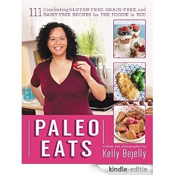 Paleo Eats: 111 Comforting Gluten-Free, Grain-Free and Dairy-Free Recipes for the Foodie in You (English Edition) [Kindle-editie]