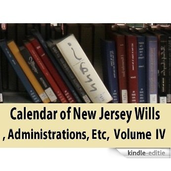 Calendar of New Jersey Wills, Administrations, Etc, Volume 4 (English Edition) [Kindle-editie]