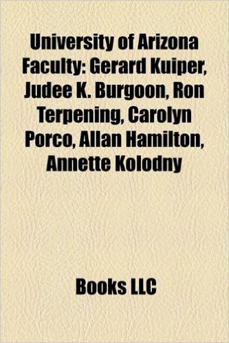 University of Arizona Faculty: Gerard Kuiper, Raul Grijalva, Ron Terpening, Carolyn Porco, Allan Hamilton, James E. McDonald, Annette Kolodny