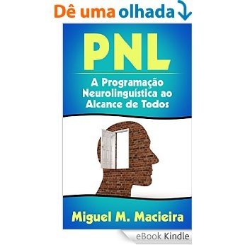 PNL: A Programação Neurolinguística ao Alcance de Todos (Controle sua Mente, Gerencie suas Emoções, Vença seus Medos) [eBook Kindle]